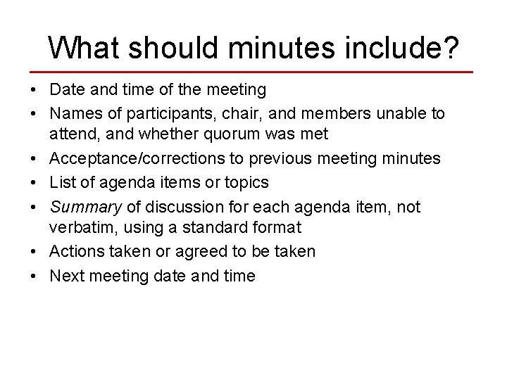 What should minutes include? • Date and time of the meeting • Names of
