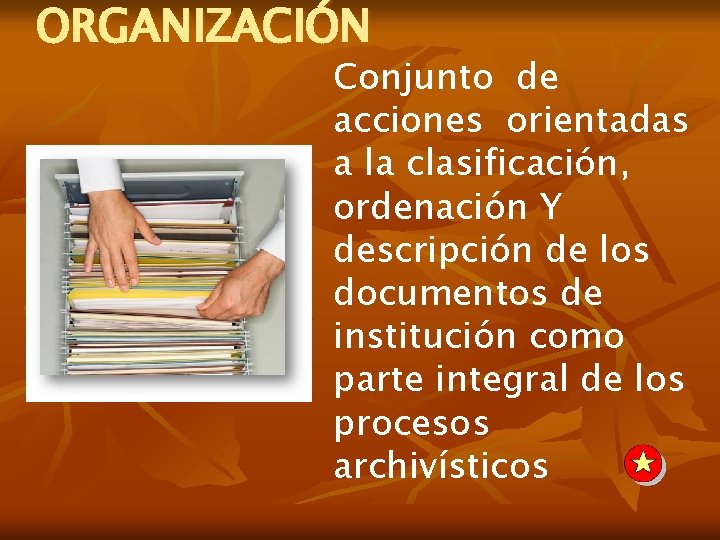 ORGANIZACIÓN Conjunto de acciones orientadas a la clasificación, ordenación Y descripción de los documentos