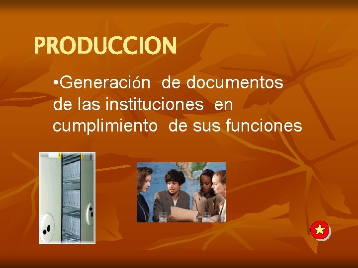 PRODUCCION • Generación de documentos de las instituciones en cumplimiento de sus funciones 