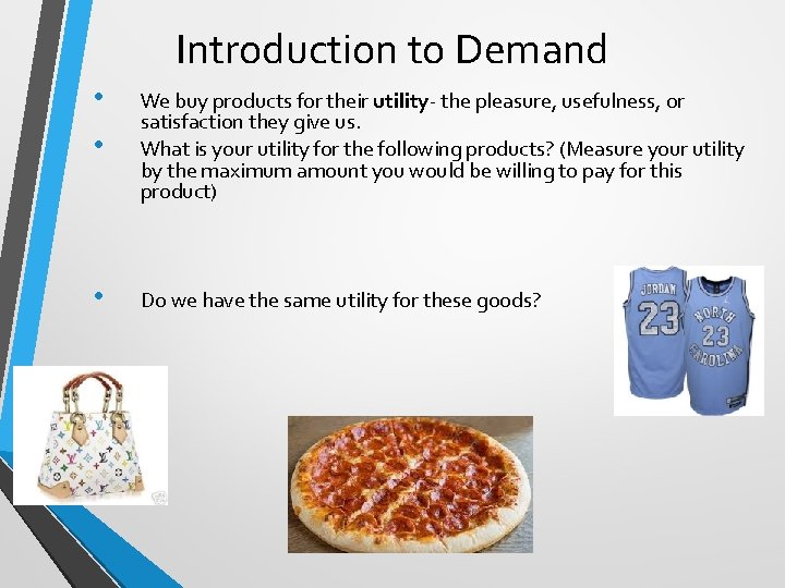 Introduction to Demand • • We buy products for their utility- the pleasure, usefulness,