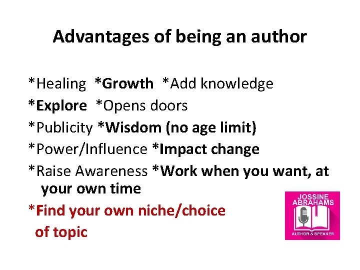 Advantages of being an author *Healing *Growth *Add knowledge *Explore *Opens doors *Publicity *Wisdom