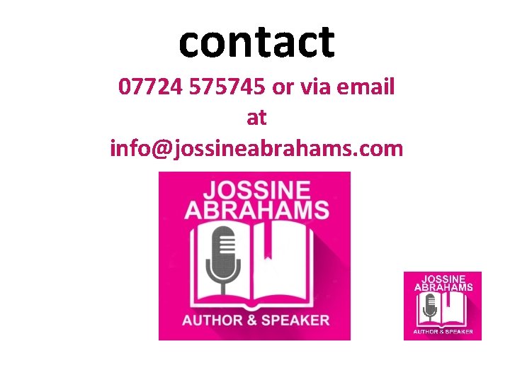 contact 07724 575745 or via email at info@jossineabrahams. com 