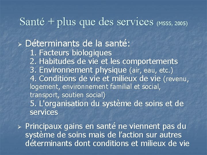 Santé + plus que des services (MSSS, 2005) Ø Déterminants de la santé: 1.