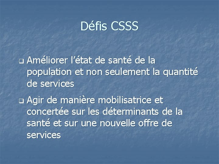 Défis CSSS q q Améliorer l’état de santé de la population et non seulement