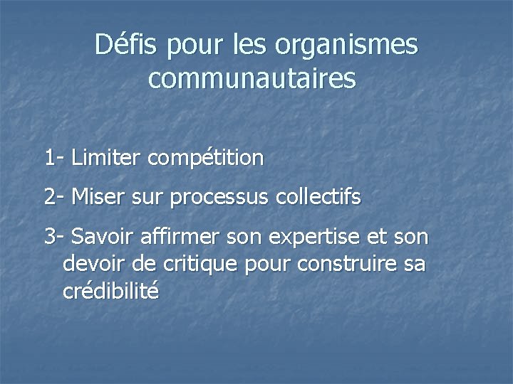 Défis pour les organismes communautaires 1 - Limiter compétition 2 - Miser sur processus