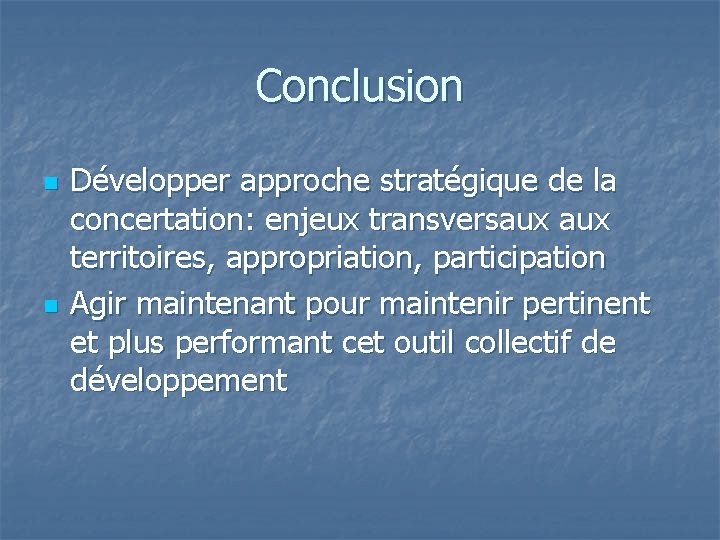 Conclusion n n Développer approche stratégique de la concertation: enjeux transversaux territoires, appropriation, participation