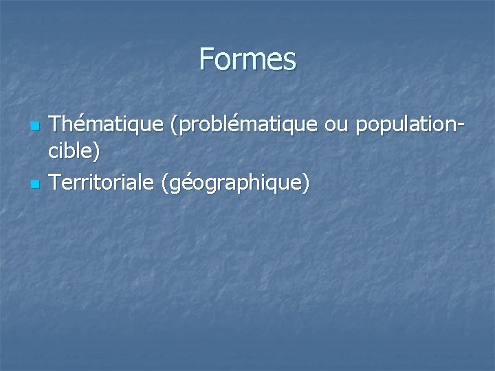 Formes n n Thématique (problématique ou populationcible) Territoriale (géographique) 