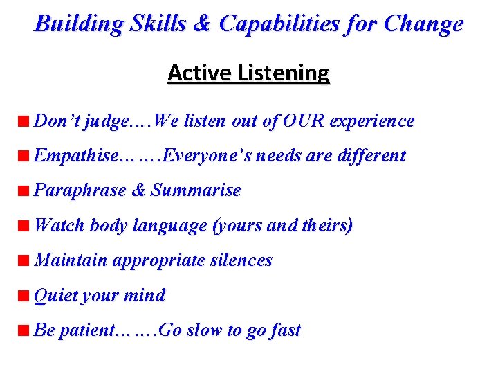 Building Skills & Capabilities for Change Active Listening Don’t judge…. We listen out of