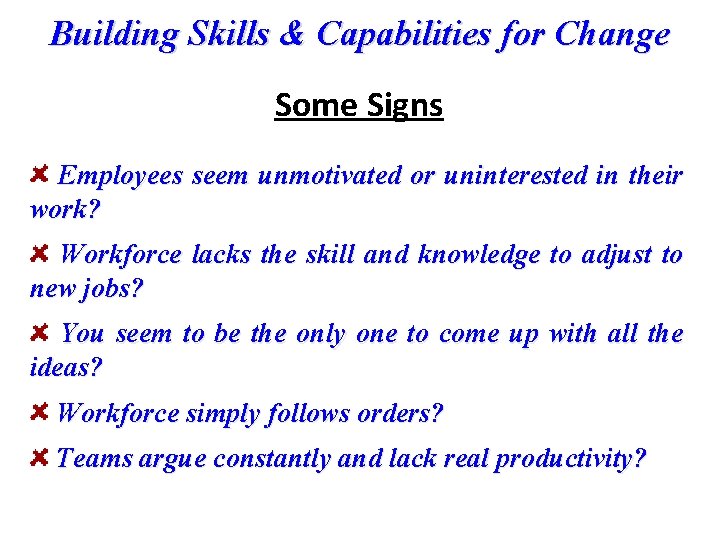 Building Skills & Capabilities for Change Some Signs Employees seem unmotivated or uninterested in