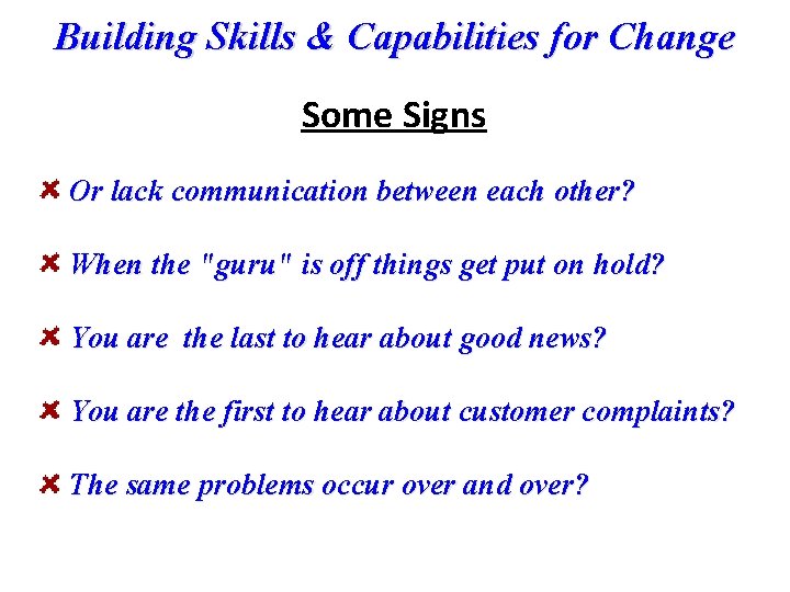 Building Skills & Capabilities for Change Some Signs Or lack communication between each other?