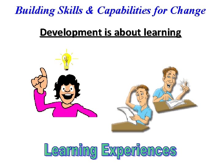 Building Skills & Capabilities for Change Development is about learning 