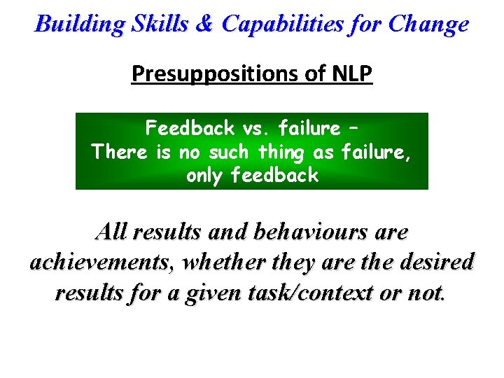 Building Skills & Capabilities for Change Presuppositions of NLP Feedback vs. failure – There