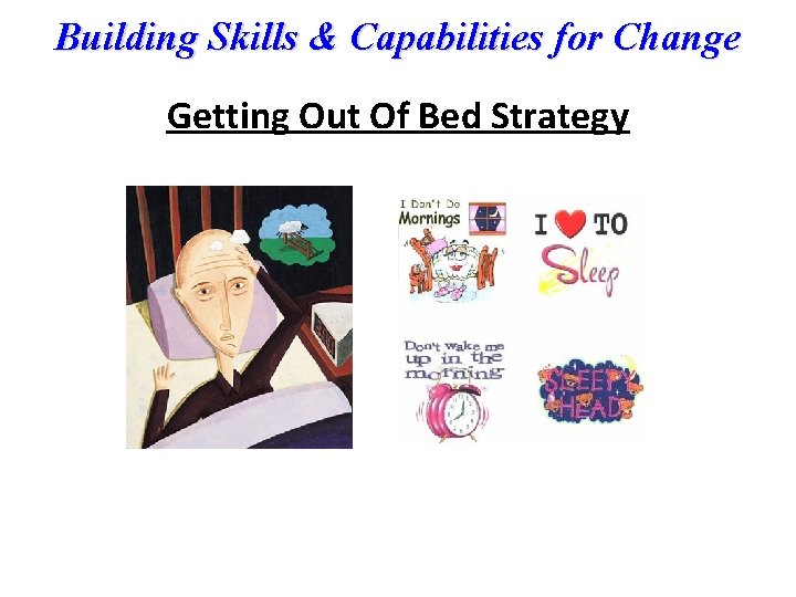 Building Skills & Capabilities for Change Getting Out Of Bed Strategy 