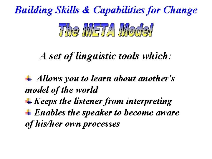 Building Skills & Capabilities for Change A set of linguistic tools which: Allows you