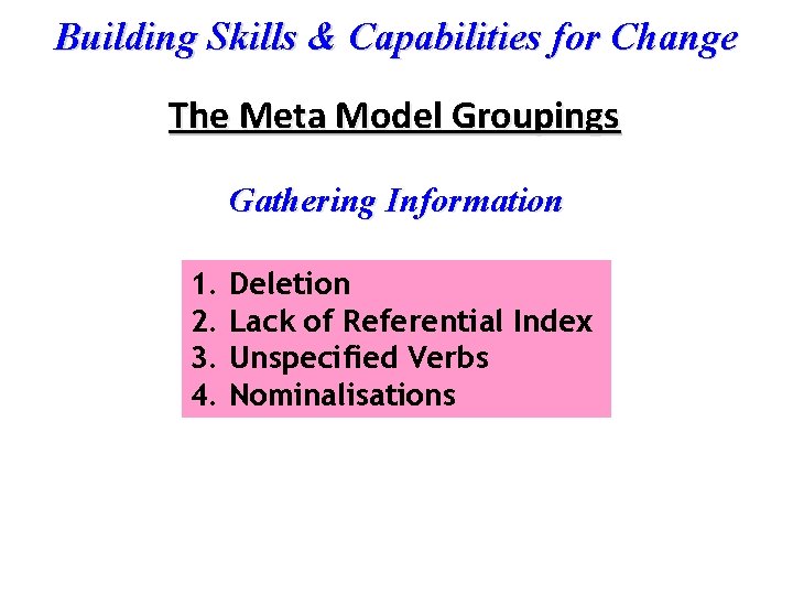Building Skills & Capabilities for Change The Meta Model Groupings Gathering Information 1. 2.