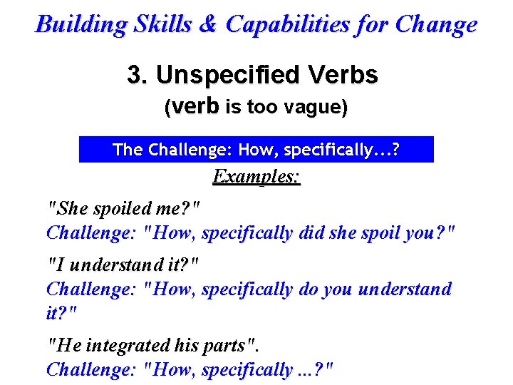 Building Skills & Capabilities for Change 3. Unspecified Verbs (verb is too vague) The