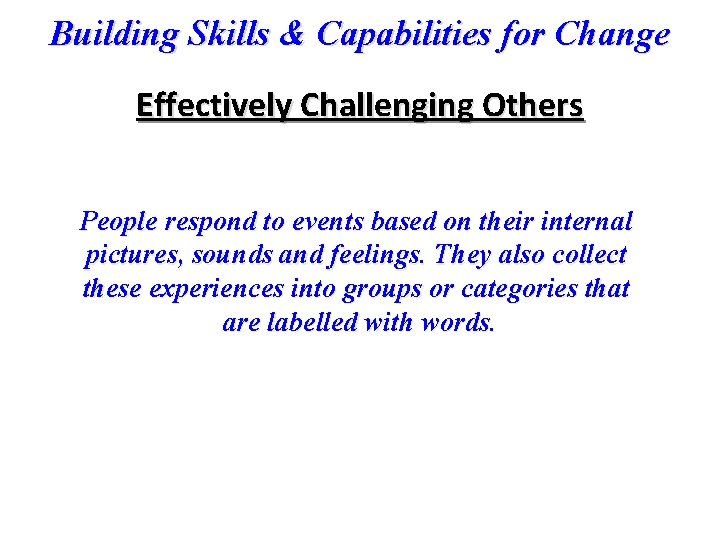 Building Skills & Capabilities for Change Effectively Challenging Others People respond to events based