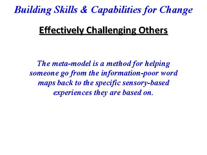 Building Skills & Capabilities for Change Effectively Challenging Others The meta-model is a method