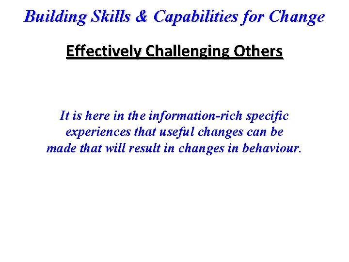 Building Skills & Capabilities for Change Effectively Challenging Others It is here in the