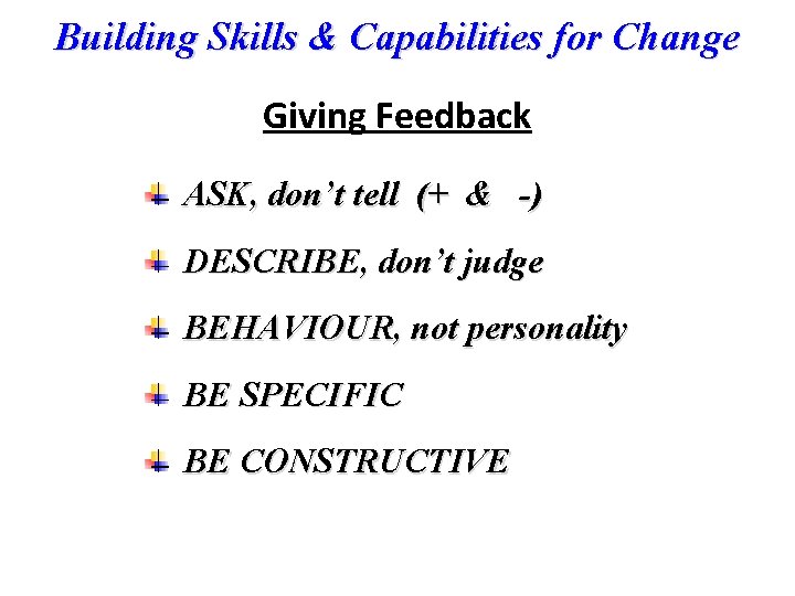 Building Skills & Capabilities for Change Giving Feedback ASK, don’t tell (+ & -)