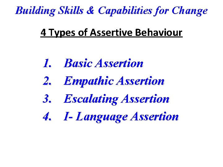 Building Skills & Capabilities for Change 4 Types of Assertive Behaviour 1. 2. 3.