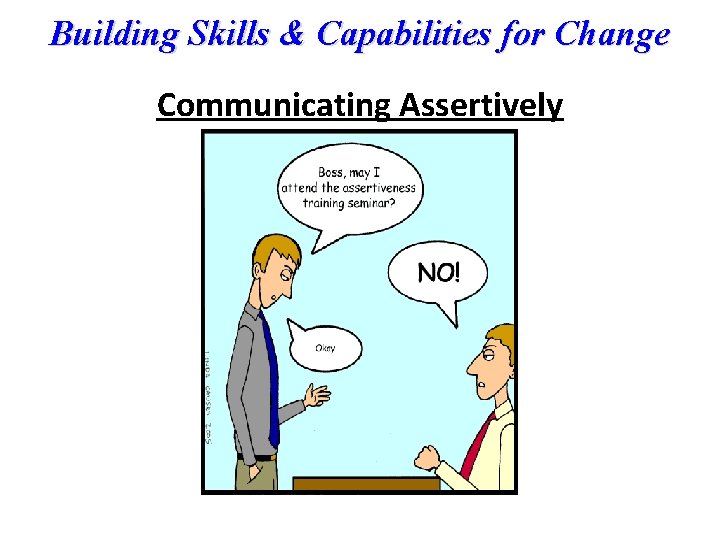 Building Skills & Capabilities for Change Communicating Assertively 