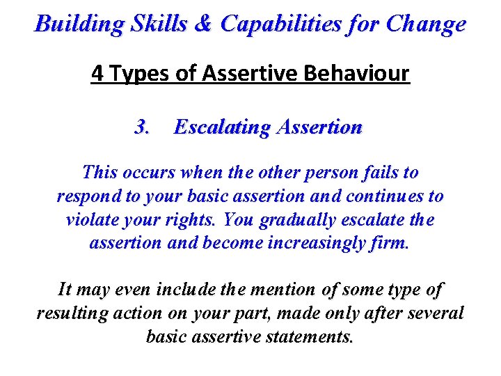 Building Skills & Capabilities for Change 4 Types of Assertive Behaviour 3. Escalating Assertion