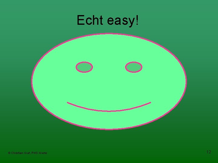 Echt easy! © Christian Graf, PHS Krems 12 