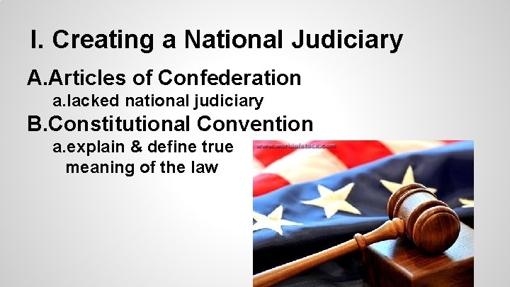I. Creating a National Judiciary A. Articles of Confederation a. lacked national judiciary B.