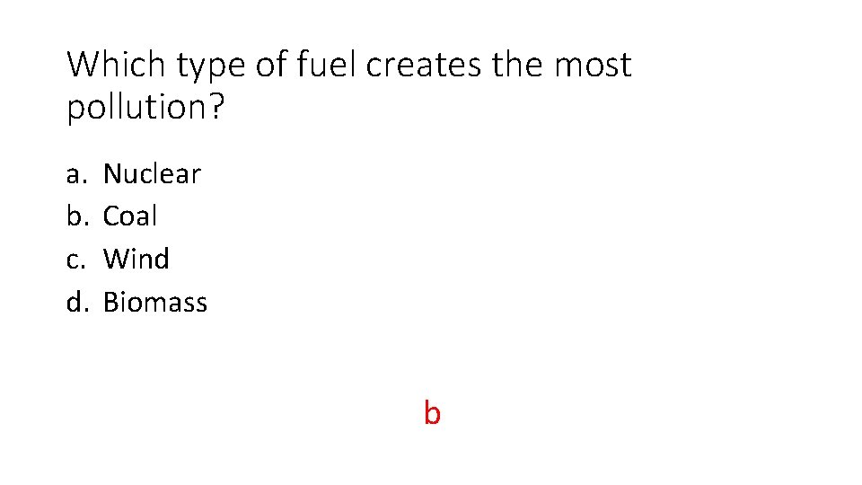 Which type of fuel creates the most pollution? a. b. c. d. Nuclear Coal