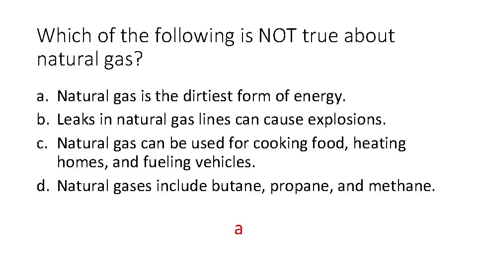 Which of the following is NOT true about natural gas? a. Natural gas is