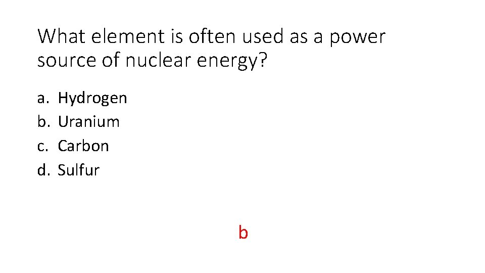 What element is often used as a power source of nuclear energy? a. b.