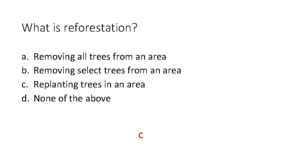 What is reforestation? a. b. c. d. Removing all trees from an area Removing