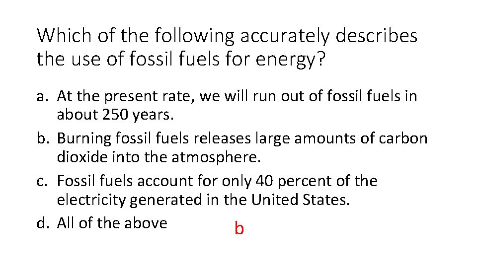Which of the following accurately describes the use of fossil fuels for energy? a.