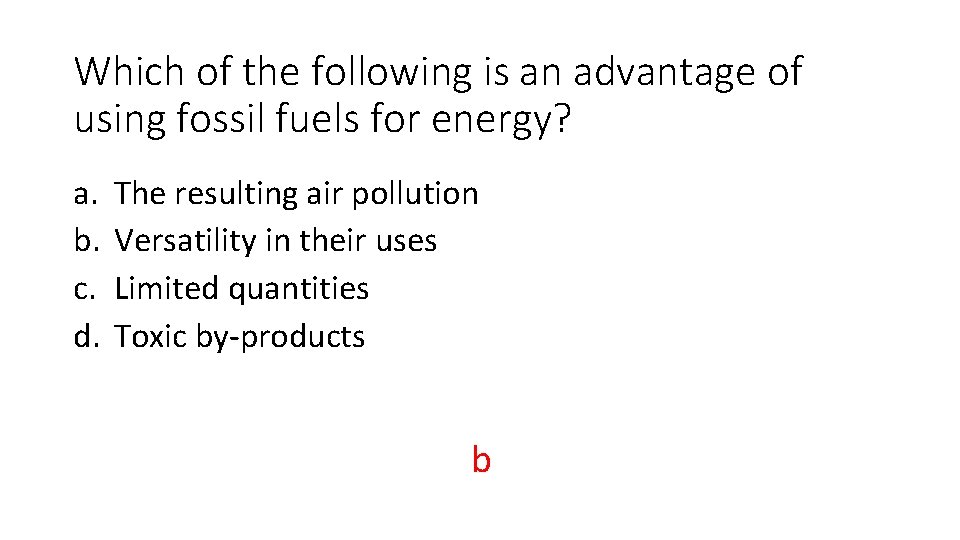 Which of the following is an advantage of using fossil fuels for energy? a.