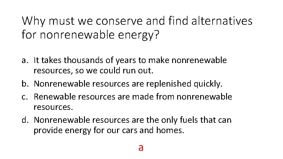 Why must we conserve and find alternatives for nonrenewable energy? a. It takes thousands