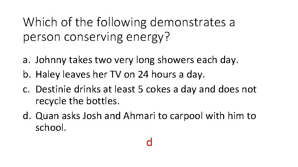 Which of the following demonstrates a person conserving energy? a. Johnny takes two very