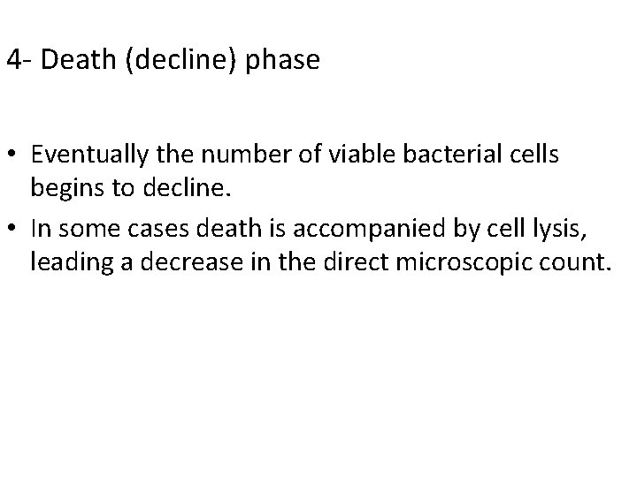 4 - Death (decline) phase • Eventually the number of viable bacterial cells begins