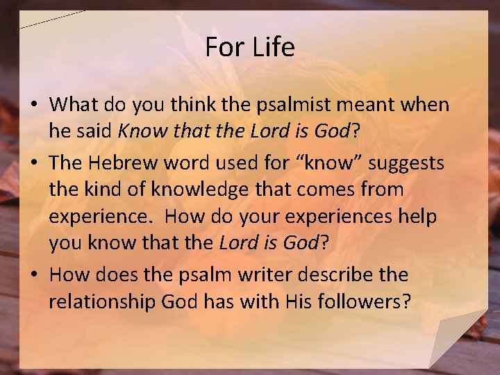 For Life • What do you think the psalmist meant when he said Know