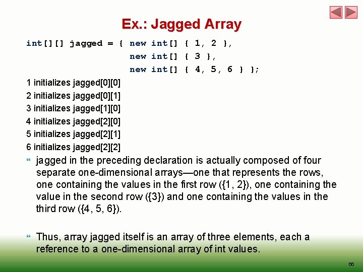 Ex. : Jagged Array int[][] jagged = { new int[] { 1, 2 },