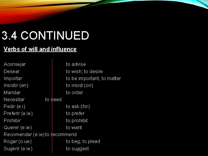 3. 4 CONTINUED Verbs of will and influence Aconsejar to advise Desear to wish;