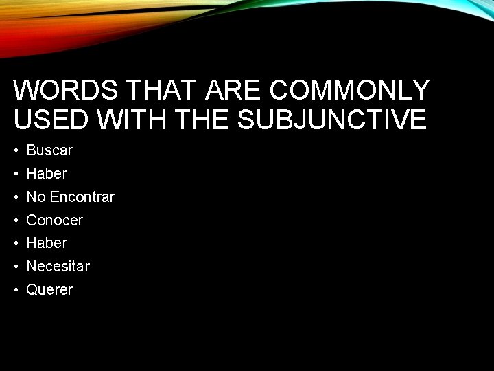 WORDS THAT ARE COMMONLY USED WITH THE SUBJUNCTIVE • Buscar • Haber • No