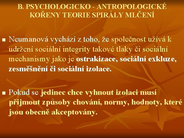 B. PSYCHOLOGICKO - ANTROPOLOGICKÉ KOŘENY TEORIE SPIRÁLY MLČENÍ n n Neumanová vychází z toho,