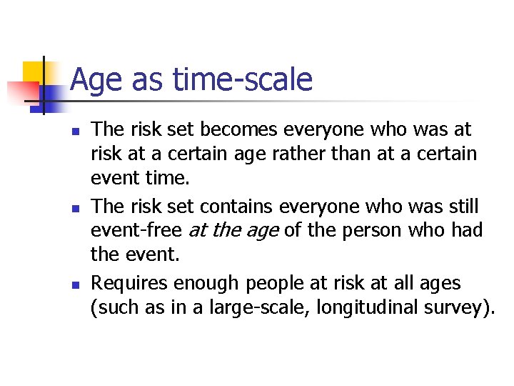 Age as time-scale n n n The risk set becomes everyone who was at Age as time-scale n n n The risk set becomes everyone who was at