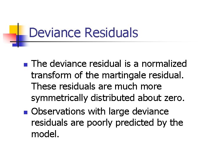 Deviance Residuals n n The deviance residual is a normalized transform of the martingale Deviance Residuals n n The deviance residual is a normalized transform of the martingale
