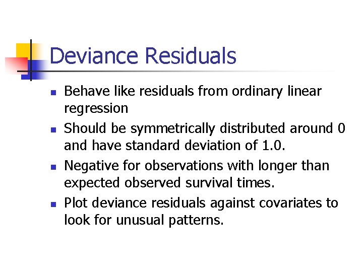 Deviance Residuals n n Behave like residuals from ordinary linear regression Should be symmetrically Deviance Residuals n n Behave like residuals from ordinary linear regression Should be symmetrically