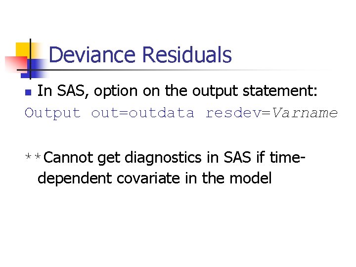 Deviance Residuals In SAS, option on the output statement: Output out=outdata resdev=Varname n **Cannot Deviance Residuals In SAS, option on the output statement: Output out=outdata resdev=Varname n **Cannot