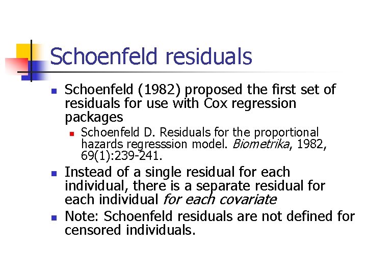 Schoenfeld residuals n Schoenfeld (1982) proposed the first set of residuals for use with Schoenfeld residuals n Schoenfeld (1982) proposed the first set of residuals for use with