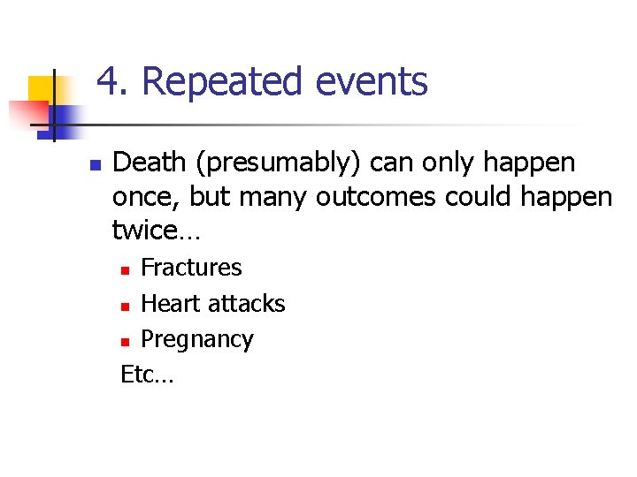 4. Repeated events n Death (presumably) can only happen once, but many outcomes could 4. Repeated events n Death (presumably) can only happen once, but many outcomes could