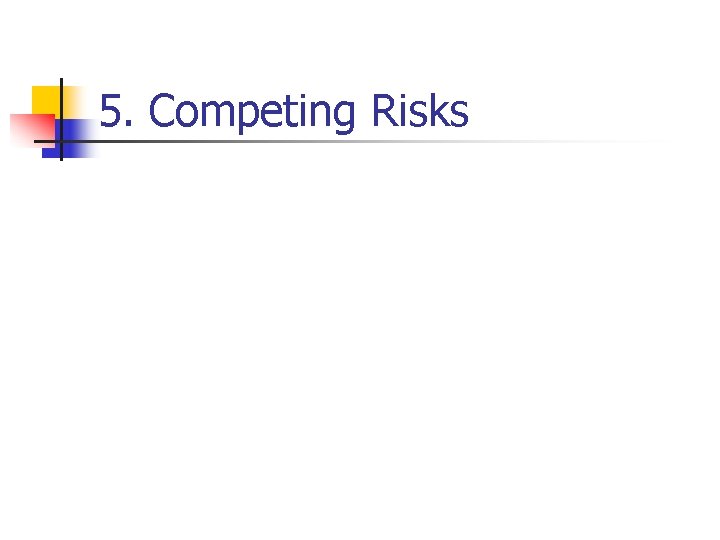 5. Competing Risks 5. Competing Risks